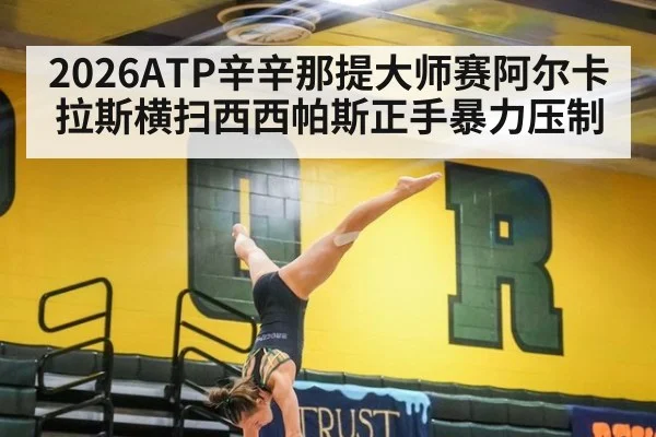 2026ATP辛辛那提大师赛阿尔卡拉斯横扫西西帕斯正手暴力压制