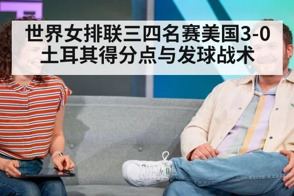 世界女排联三四名赛美国3-0土耳其得分点与发球战术